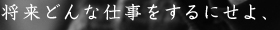 将来どんな仕事をするにせよ、